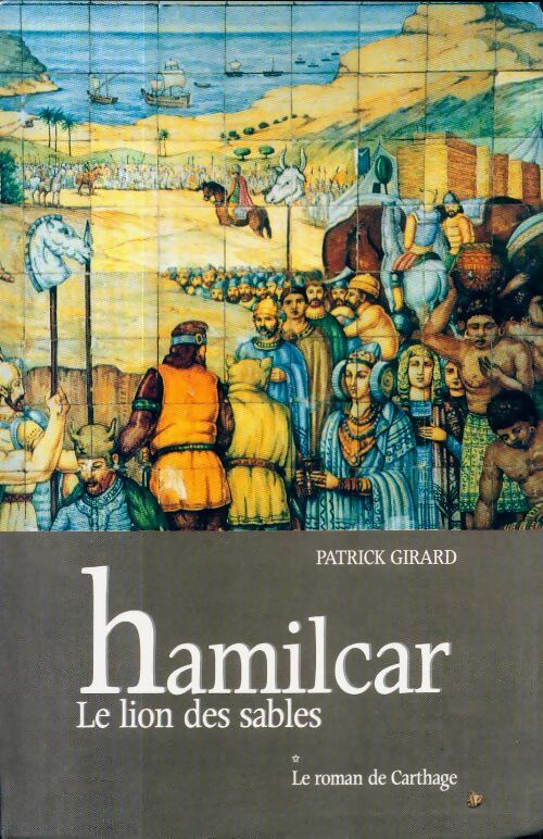 Le roman de Carthage Tome I : Hamilcar, le lion des sables - Patrick Girard - Livre