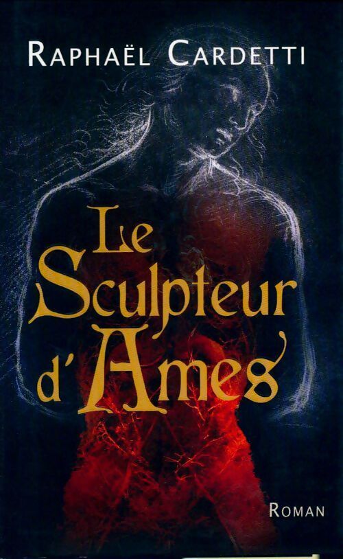 Le sculpteur d'Ames - Raphaël Cardetti - Livre