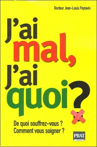 J'ai mal, j'ai quoi ? De quoi souffrez-vous ? comment vous soigner ? - Jean-Louis Peytavin - Livre