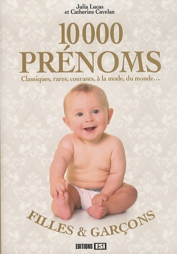 10000 prénoms. Classiques, rares, courants, à la mode, du monde... - Catherine Cavelan, Julia Lucas - Livre