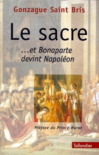Le sacre ...et Bonaparte devint Napoléon - Gonzague Saint-Bris - Livre