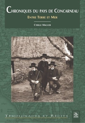Chroniques du pays de Concarneau. Entre terre et mer - Cyrille Maguer - Livre