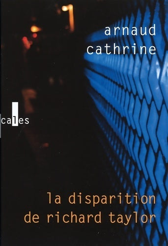 La dispariton de Richard Taylor - Arnaud Cathrine - Livre