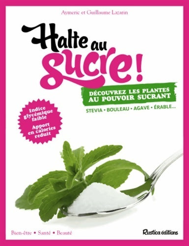 Halte au sucre ! Découvrez les plantes au pouvoir sucrant - Aymeric Lazarin - Livre