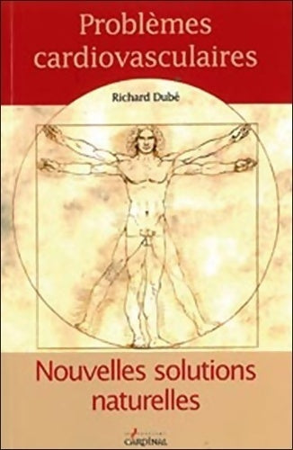 Problèmes cardiovasculaires. Nouvelles solutions naturelles - Richard Dubé - Livre