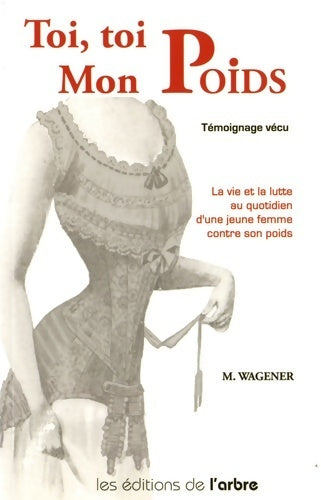Toi, toi mon poids. La vie et la lutte au quotidien d'une jeune femme contre son poids - Marinette Wagener - Livre